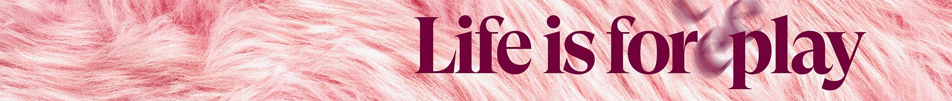 Life is for play