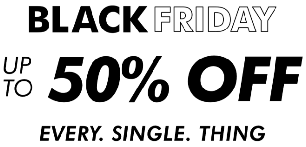 Black Friday - Up to 50% off every single thing. 
